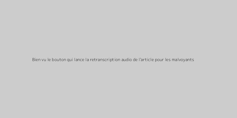 Bien vu le bouton qui lance la retranscription audio de l'article pour les malvoyants